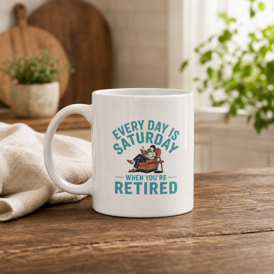 Every Day Is Saturday - Funny Retirement Coffee Mug