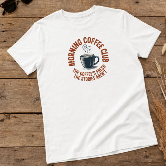 Morning Coffee Club T-Shirt - The Coffee's Fresh, The Stories Aren't - Funny Retiree Tee